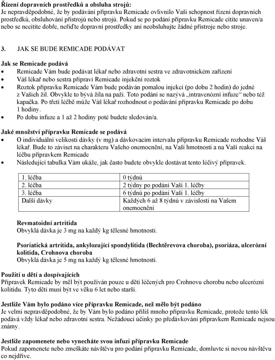 JAK SE BUDE REMICADE PODÁVAT Jak se Remicade podává Remicade Vám bude podávat lékař nebo zdravotní sestra ve zdravotnickém zařízení Váš lékař nebo sestra připraví Remicade injekční roztok Roztok