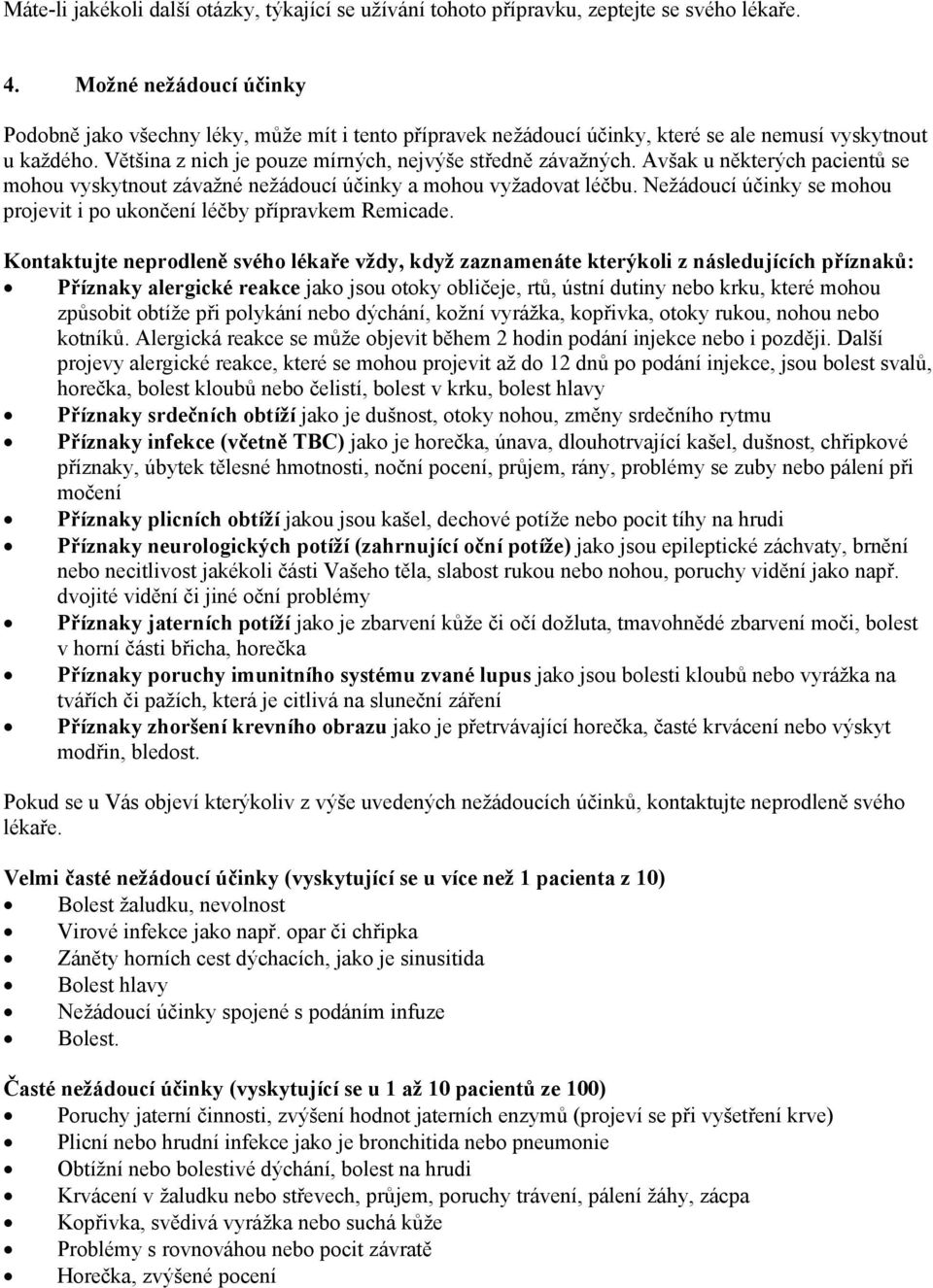 Avšak u některých pacientů se mohou vyskytnout závažné nežádoucí účinky a mohou vyžadovat léčbu. Nežádoucí účinky se mohou projevit i po ukončení léčby přípravkem Remicade.