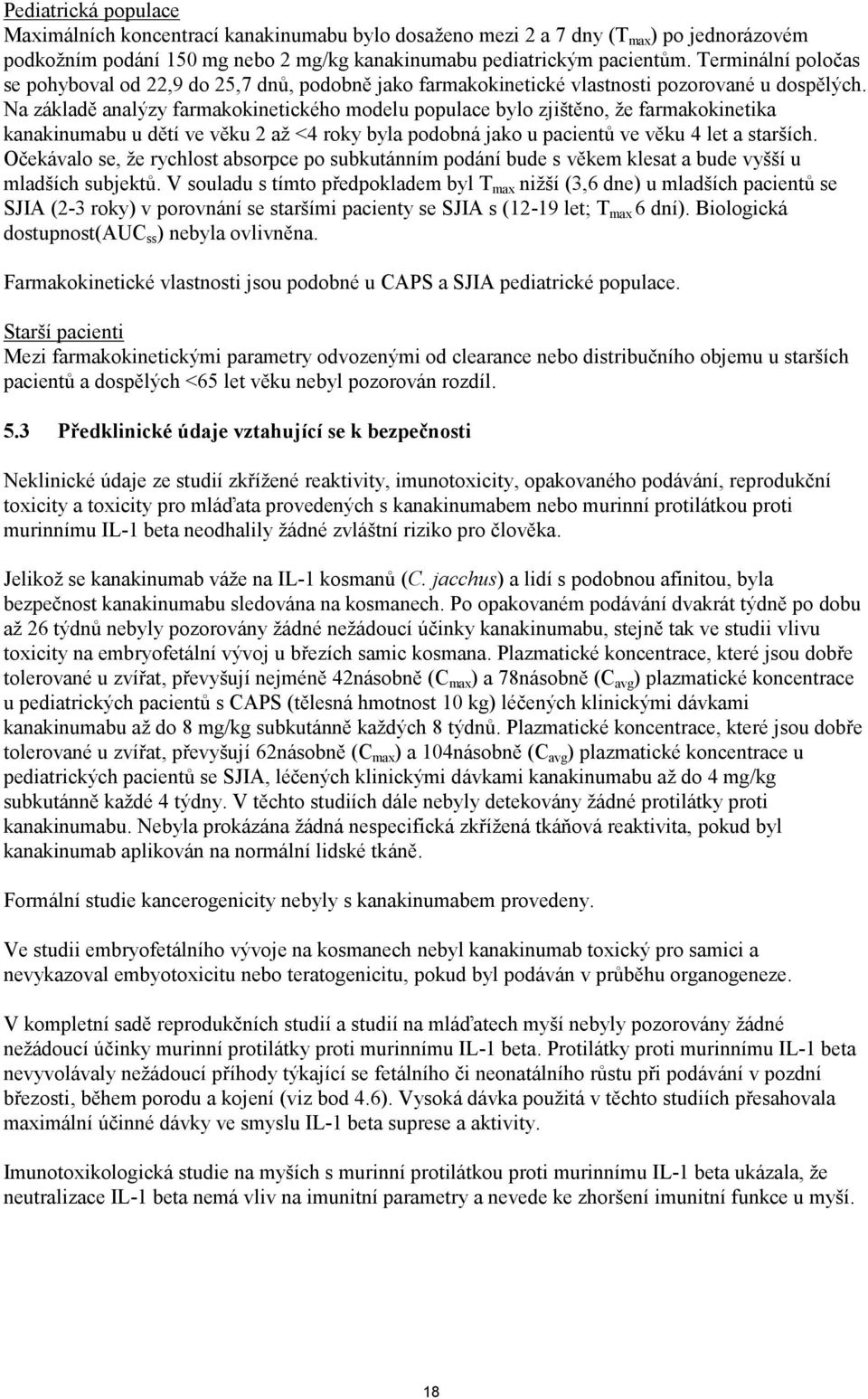 Na základě analýzy farmakokinetického modelu populace bylo zjištěno, že farmakokinetika kanakinumabu u dětí ve věku 2 až <4 roky byla podobná jako u pacientů ve věku 4 let a starších.