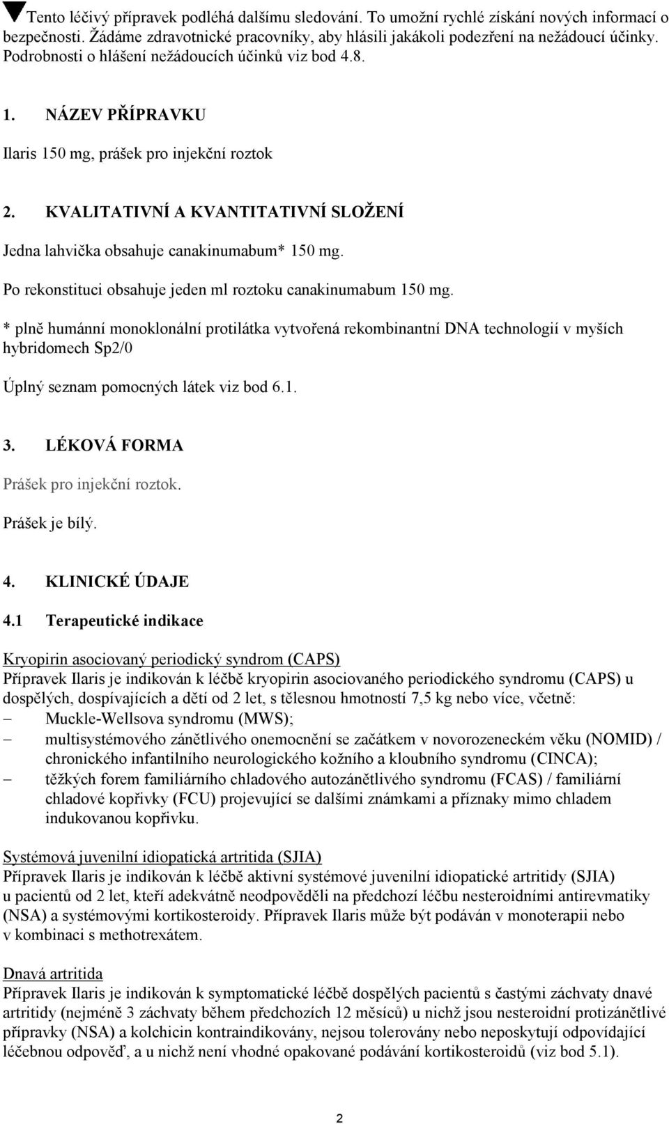 KVALITATIVNÍ A KVANTITATIVNÍ SLOŽENÍ Jedna lahvička obsahuje canakinumabum* 150 mg. Po rekonstituci obsahuje jeden ml roztoku canakinumabum 150 mg.