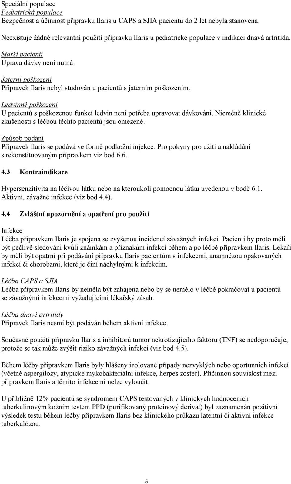 Jaterní poškození Přípravek Ilaris nebyl studován u pacientů s jaterním poškozením. Ledvinné poškození U pacientů s poškozenou funkcí ledvin není potřeba upravovat dávkování.