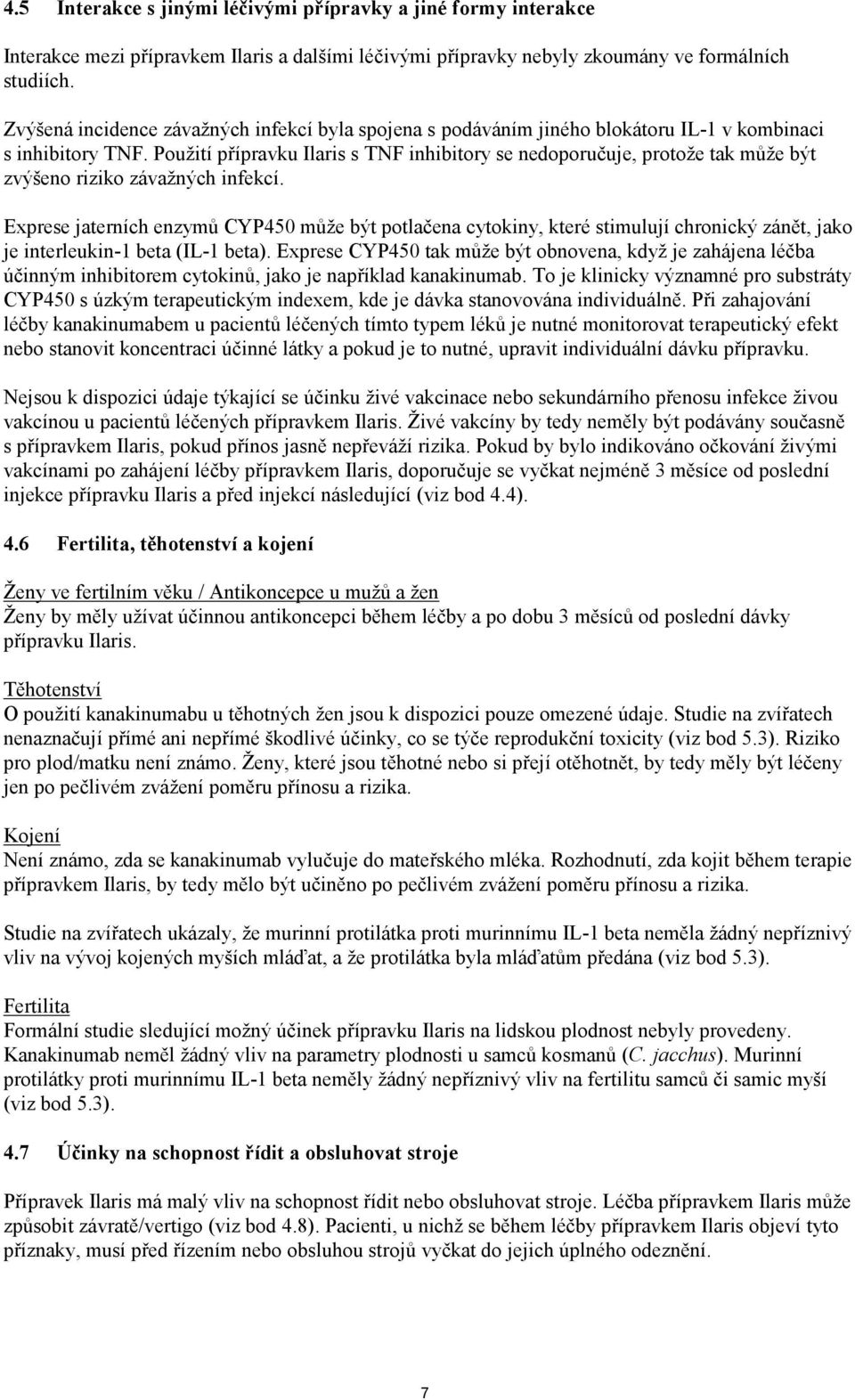 Použití přípravku Ilaris s TNF inhibitory se nedoporučuje, protože tak může být zvýšeno riziko závažných infekcí.