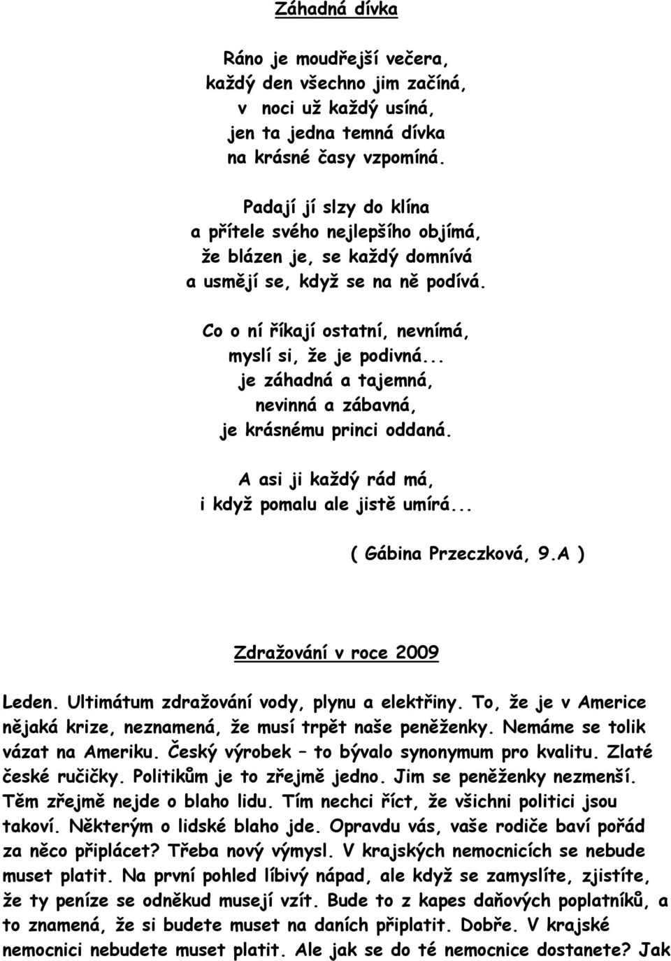 .. je záhadná a tajemná, nevinná a zábavná, je krásnému princi oddaná. A asi ji každý rád má, i když pomalu ale jistě umírá... ( Gábina Przeczková, 9.A ) Zdražování v roce 2009 Leden.