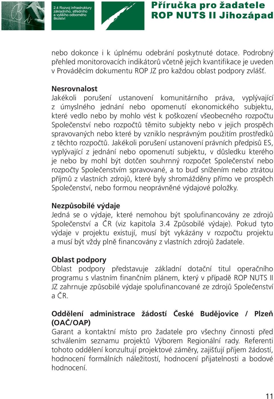 Společenství nebo rozpočtů těmito subjekty nebo v jejich prospěch spravovaných nebo které by vzniklo nesprávným použitím prostředků z těchto rozpočtů.