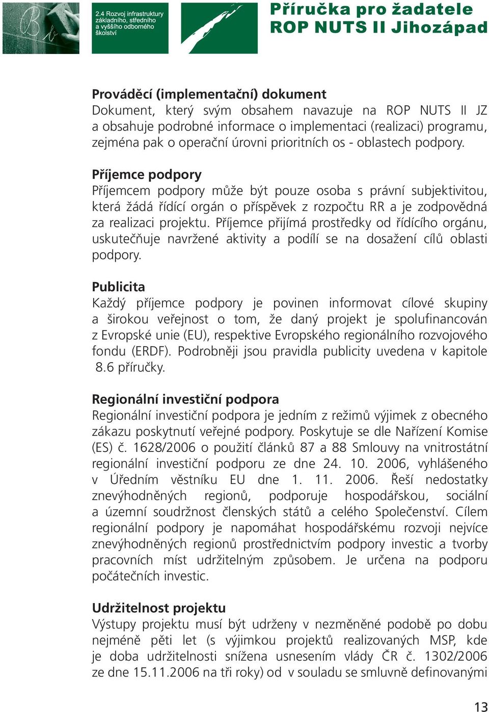 Příjemce přijímá prostředky od řídícího orgánu, uskutečňuje navržené aktivity a podílí se na dosažení cílů oblasti podpory.