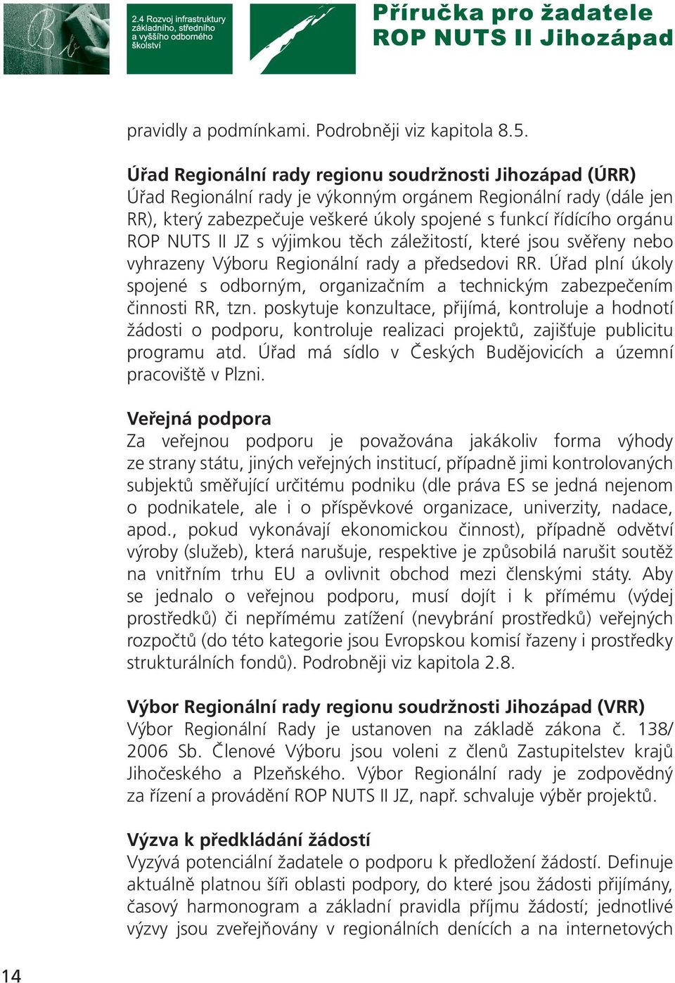 NUTS II JZ s výjimkou těch záležitostí, které jsou svěřeny nebo vyhrazeny Výboru Regionální rady a předsedovi RR.