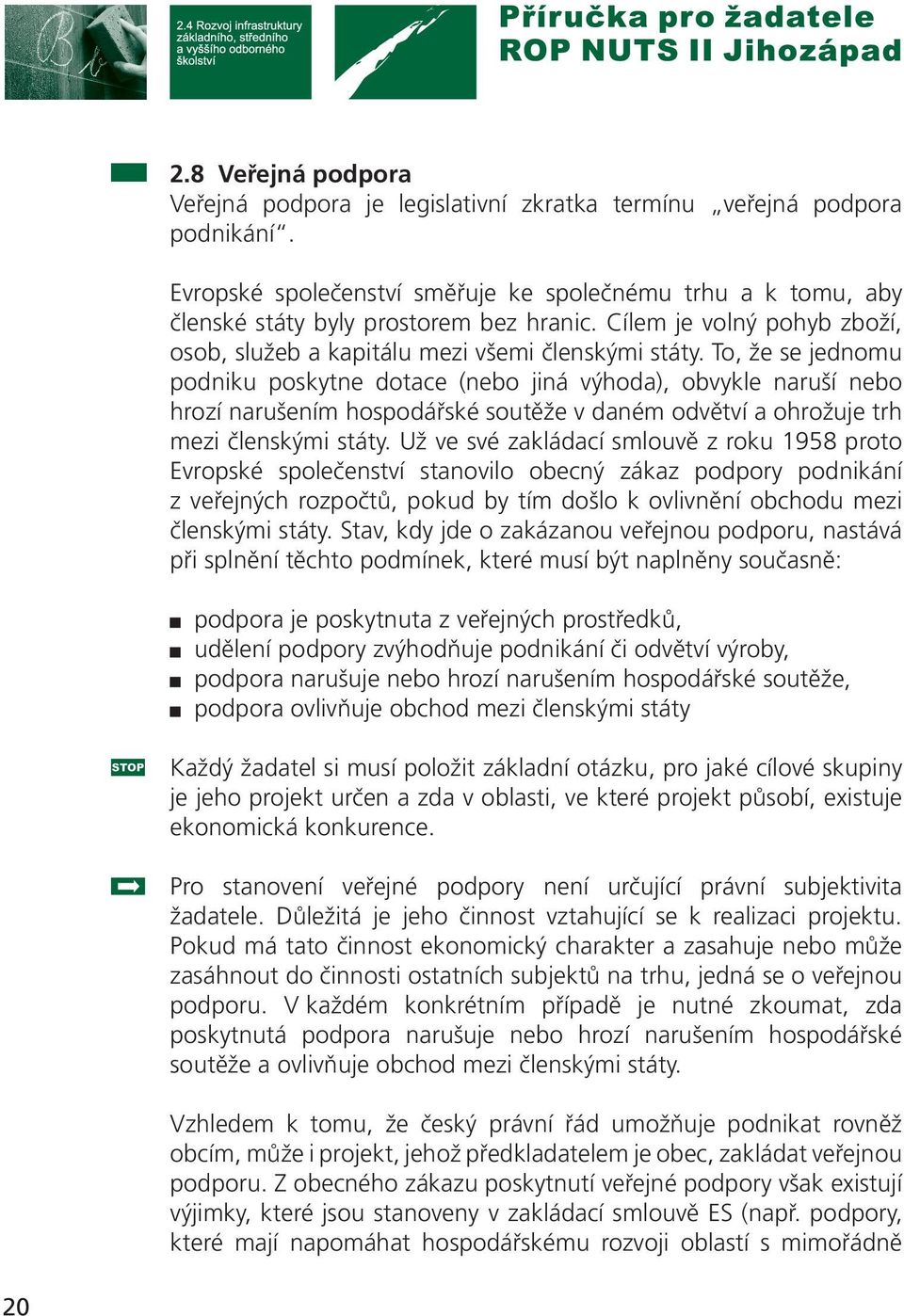 To, že se jednomu podniku poskytne dotace (nebo jiná výhoda), obvykle naruší nebo hrozí narušením hospodářské soutěže v daném odvětví a ohrožuje trh mezi členskými státy.