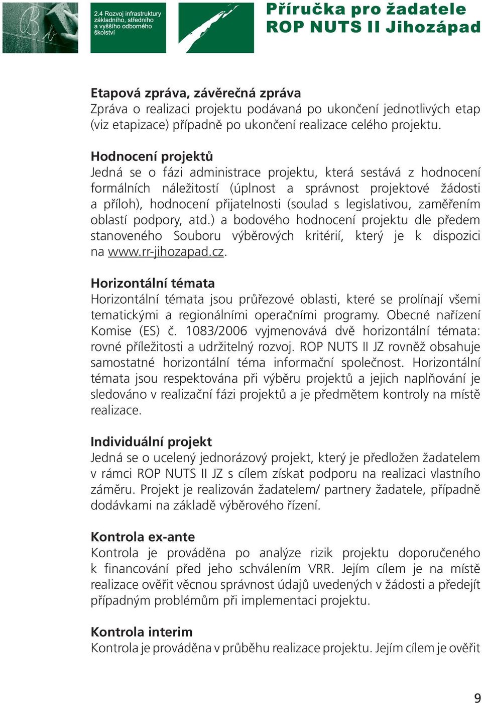 legislativou, zaměřením oblastí podpory, atd.) a bodového hodnocení projektu dle předem stanoveného Souboru výběrových kritérií, který je k dispozici na www.rr-jihozapad.cz.