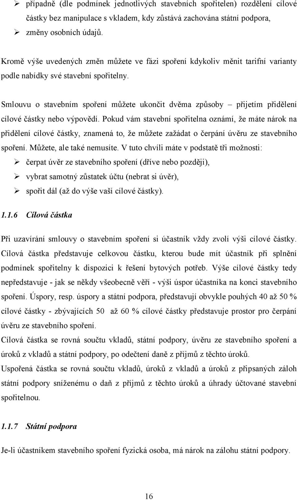 Smlouvu o stavebním spoření můžete ukončit dvěma způsoby přijetím přidělení cílové částky nebo výpovědí.