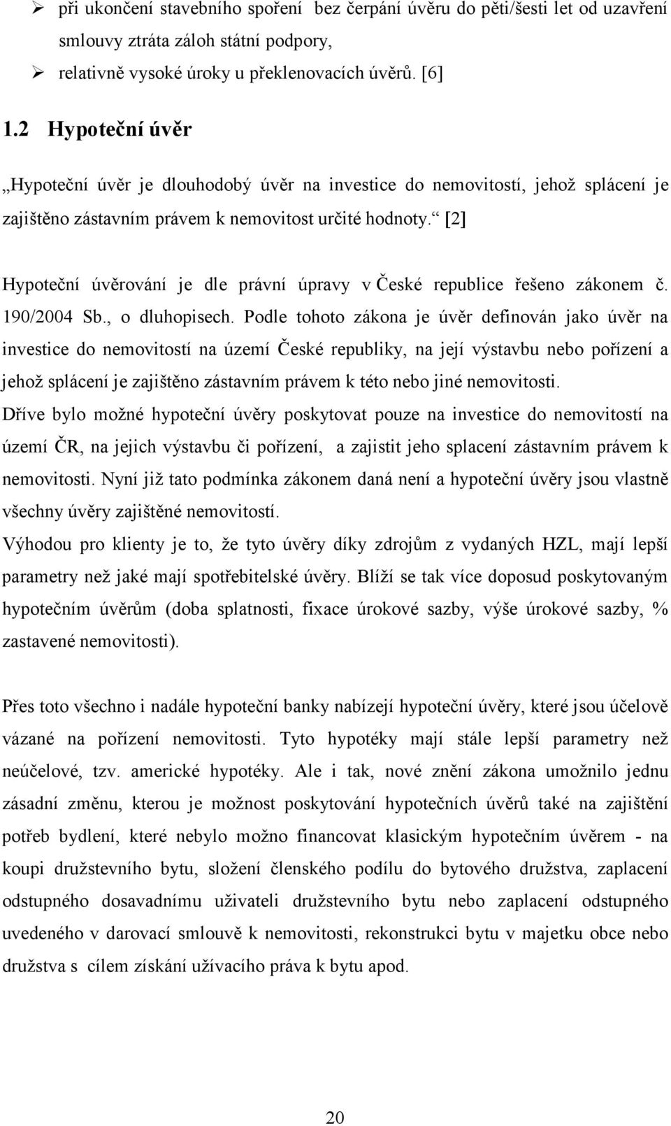 [2] Hypoteční úvěrování je dle právní úpravy v České republice řešeno zákonem č. 190/2004 Sb., o dluhopisech.