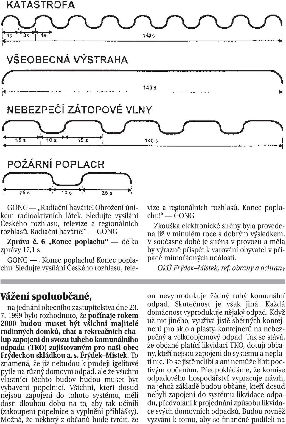 V současné době je siréna v provozu a měla by výrazně přispět k varování obyvatel v případě mimořádných událostí. OkÚ Frýdek Místek, ref.