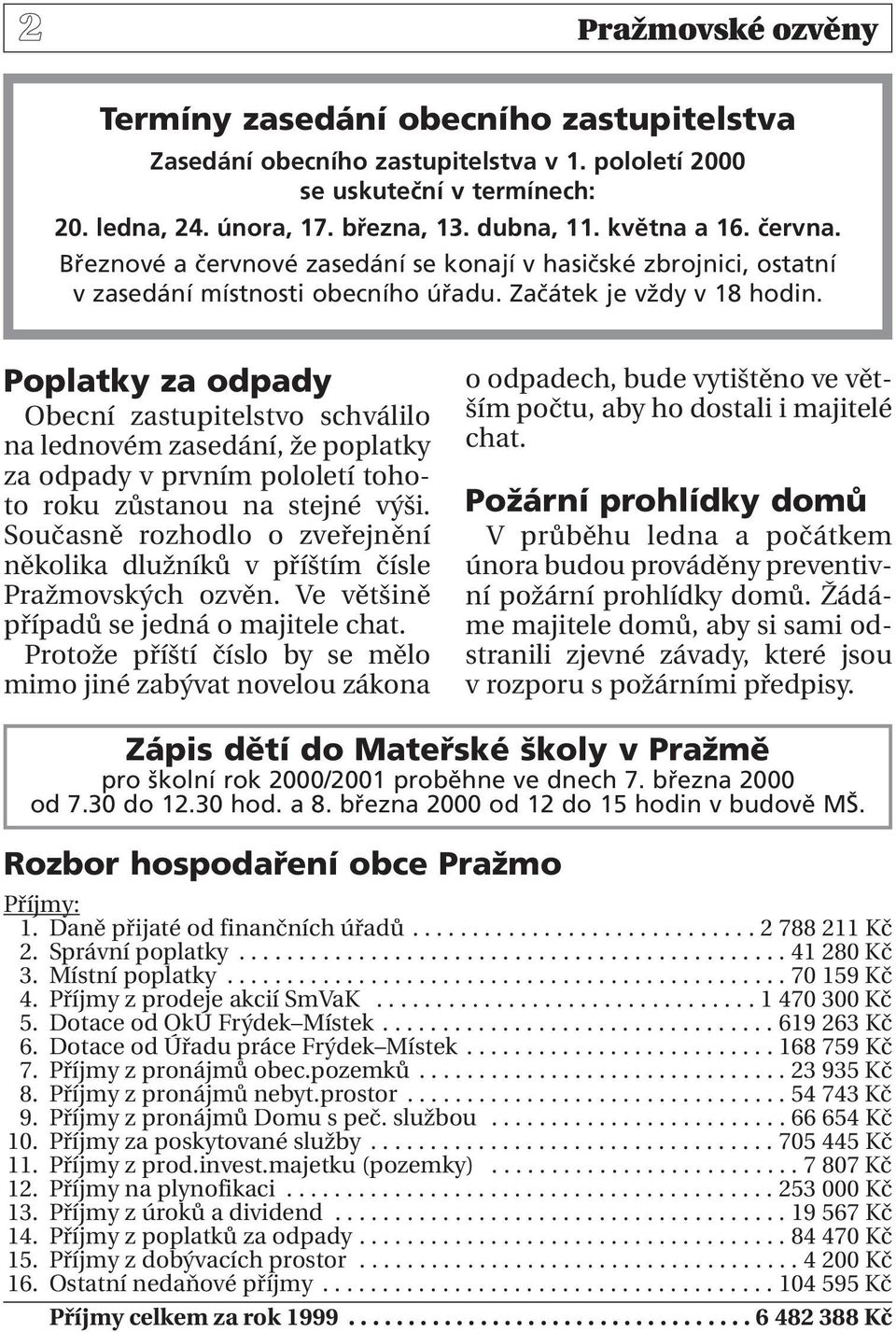 Poplatky za odpady Obecní zastupitelstvo schválilo na lednovém zasedání, že poplatky za odpady v prvním pololetí tohoto roku zůstanou na stejné výši.