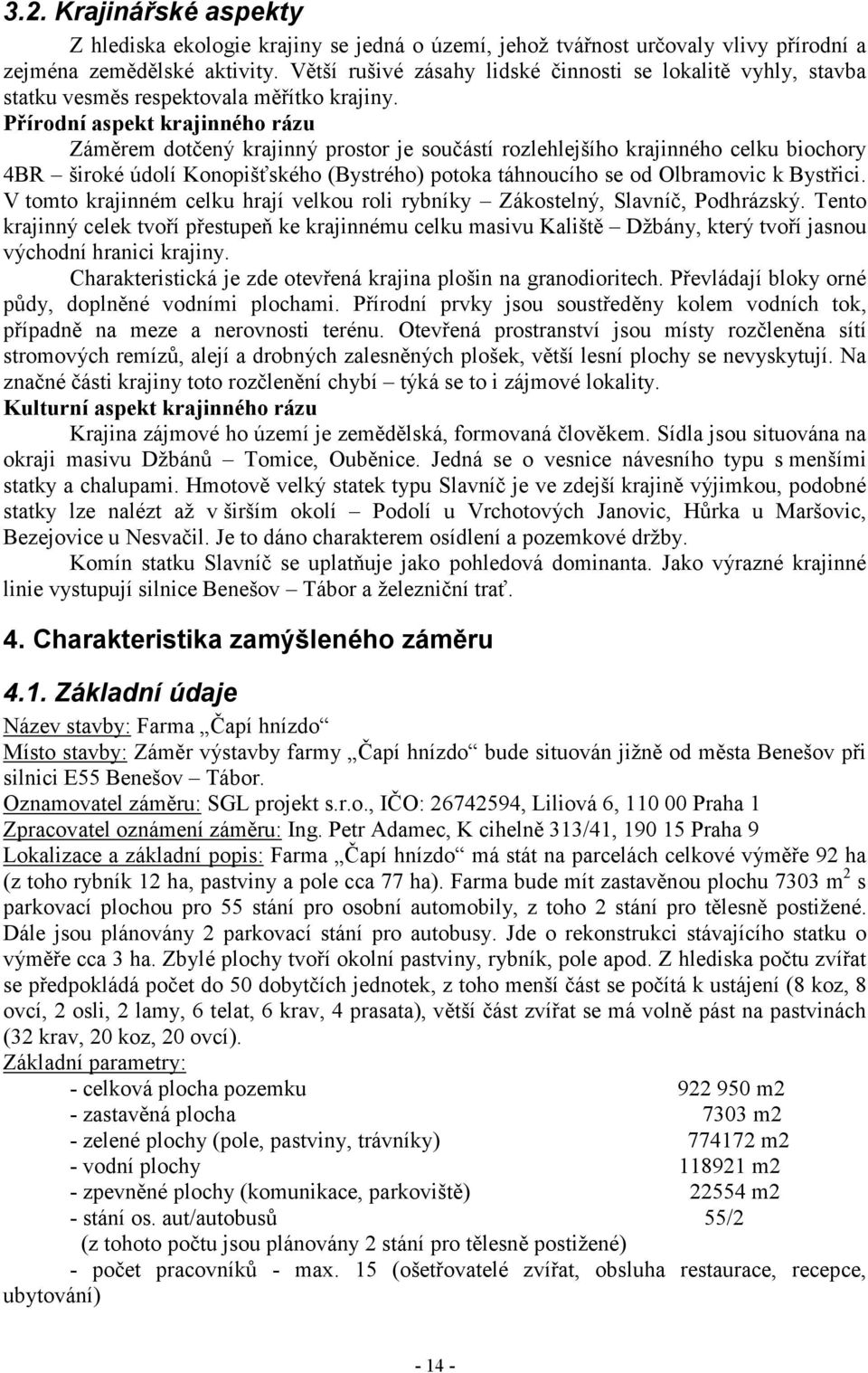 Přírodní aspekt krajinného rázu Záměrem dotčený krajinný prostor je součástí rozlehlejšího krajinného celku biochory 4BR široké údolí Konopišťského (Bystrého) potoka táhnoucího se od Olbramovic k