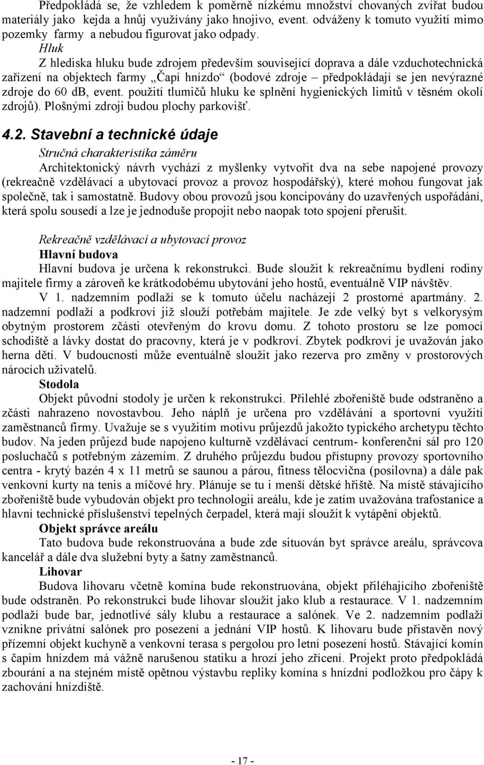 Hluk Z hlediska hluku bude zdrojem především související doprava a dále vzduchotechnická zařízení na objektech farmy Čapí hnízdo (bodové zdroje předpokládají se jen nevýrazné zdroje do 60 db, event.