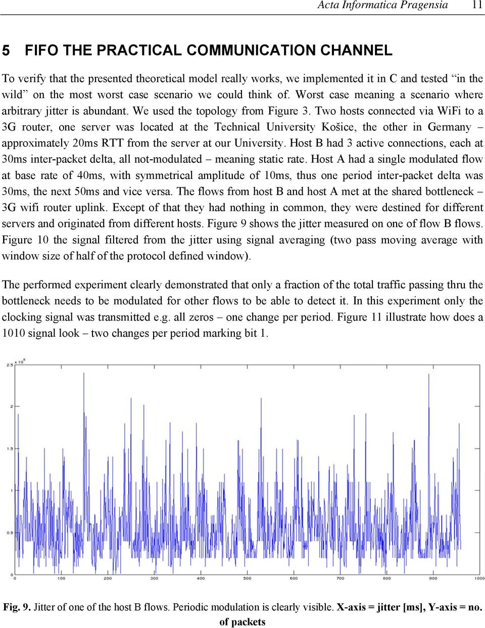 Two hosts connected via WiFi to a 3G router, one server was located at the Technical University Košice, the other in Germany approximately 20ms RTT from the server at our University.