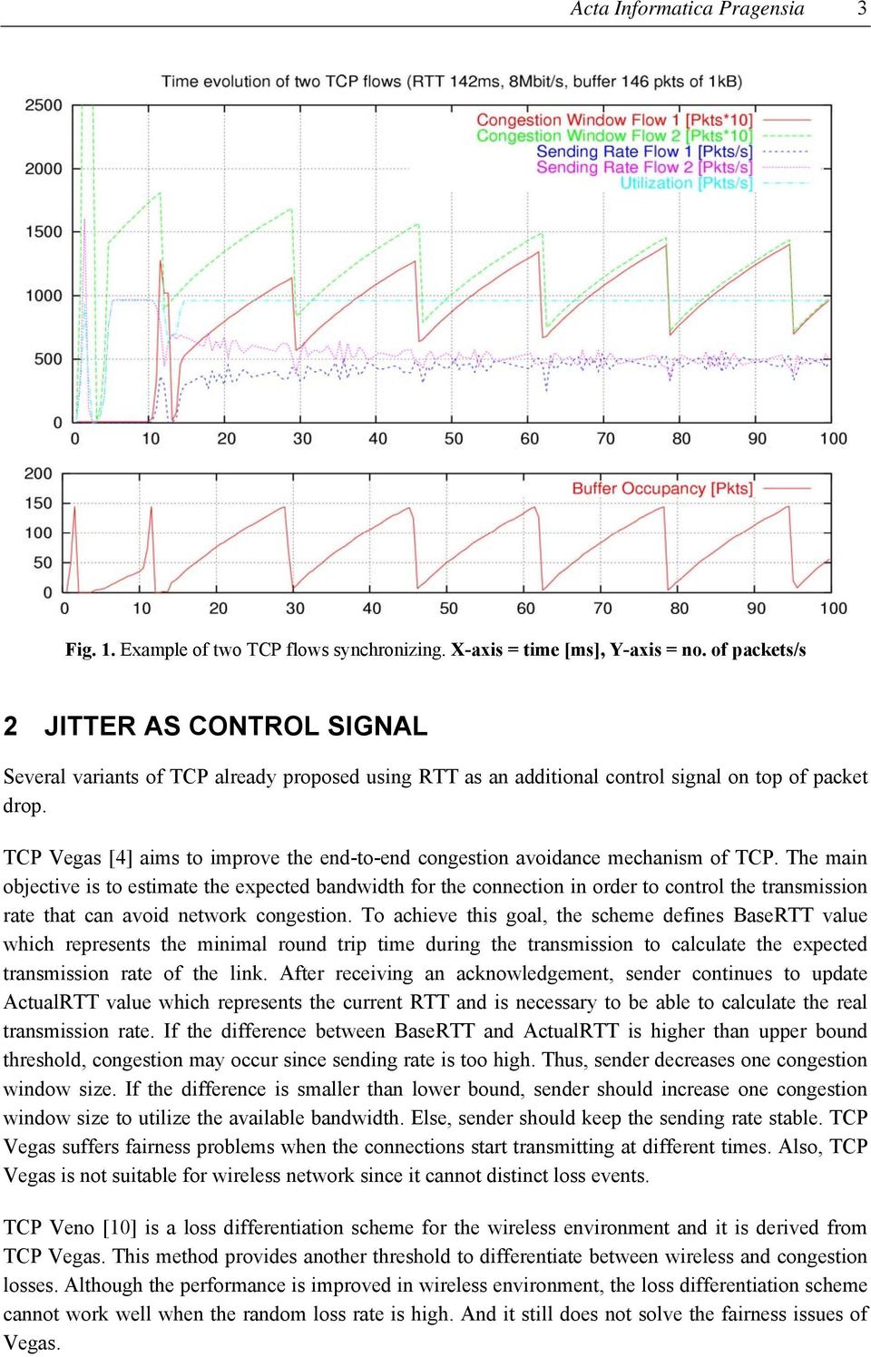 TCP Vegas [4] aims to improve the end-to-end congestion avoidance mechanism of TCP.