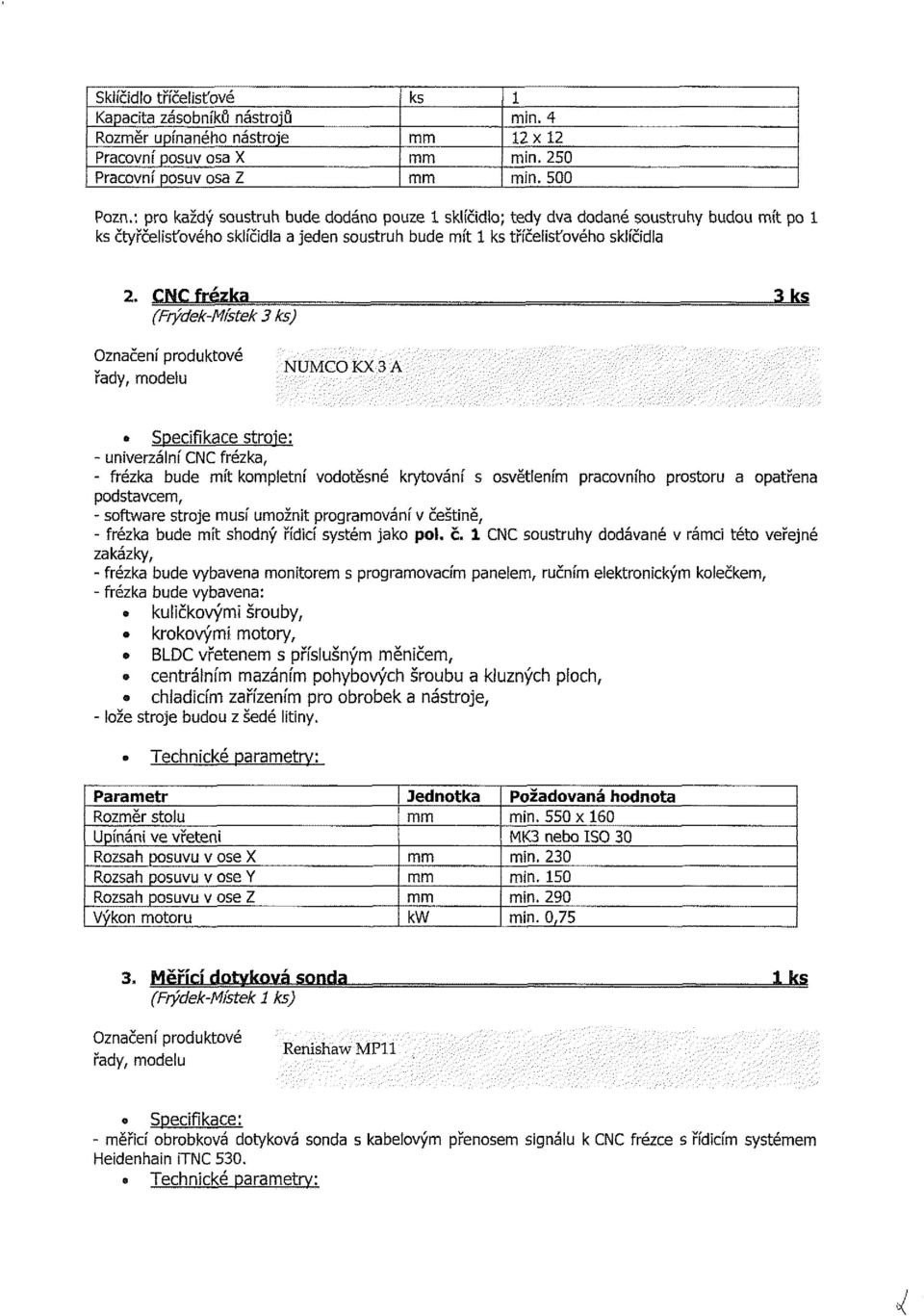 CNC frézka 3 ks (Frýdek-Místek 3 ks) značení prdktvé řady, del NUMC KX 3 A 8 Specifikace strje: - niverzální CNC frézka, - frézka bde ít kpletní vdtěsné krytvání s světlení pracvníh prstr a patřena