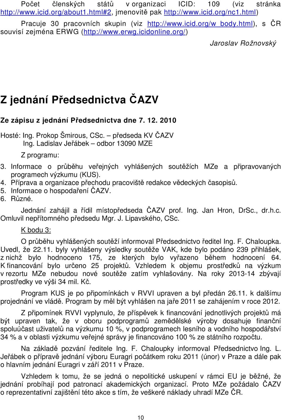 předseda KV ČAZV Ing. Ladislav Jeřábek odbor 13090 MZE Z programu: 3. Informace o průběhu veřejných vyhlášených soutěžích MZe a připravovaných programech výzkumu (KUS). 4.