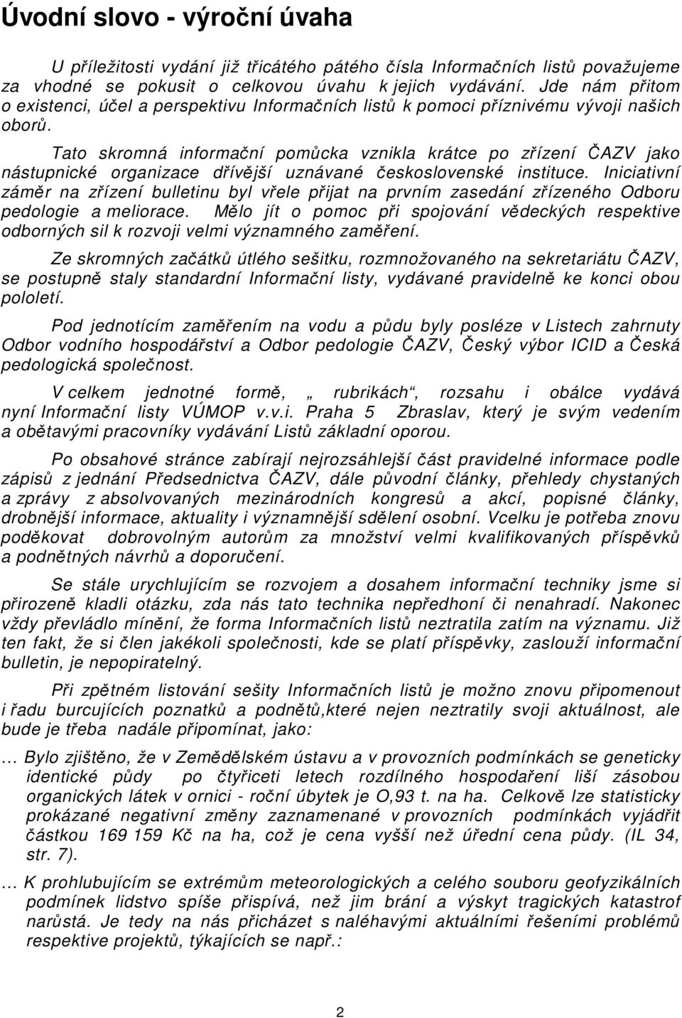 Tato skromná informační pomůcka vznikla krátce po zřízení ČAZV jako nástupnické organizace dřívější uznávané československé instituce.