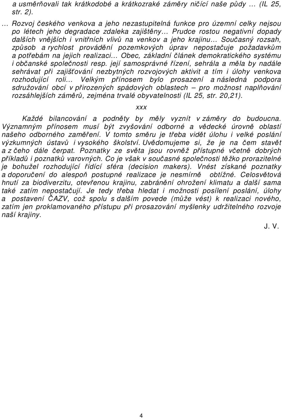 jeho krajinu Současný rozsah, způsob a rychlost provádění pozemkových úprav nepostačuje požadavkům a potřebám na jejich realizaci Obec, základní článek demokratického systému i občanské společnosti