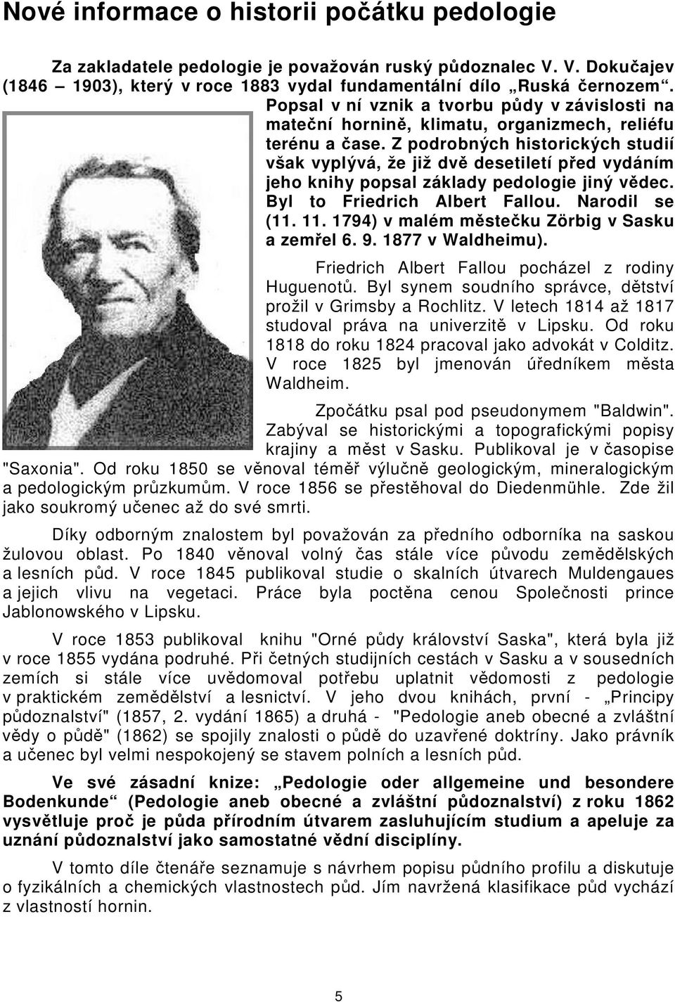 Z podrobných historických studií však vyplývá, že již dvě desetiletí před vydáním jeho knihy popsal základy pedologie jiný vědec. Byl to Friedrich Albert Fallou. Narodil se (11. 11.