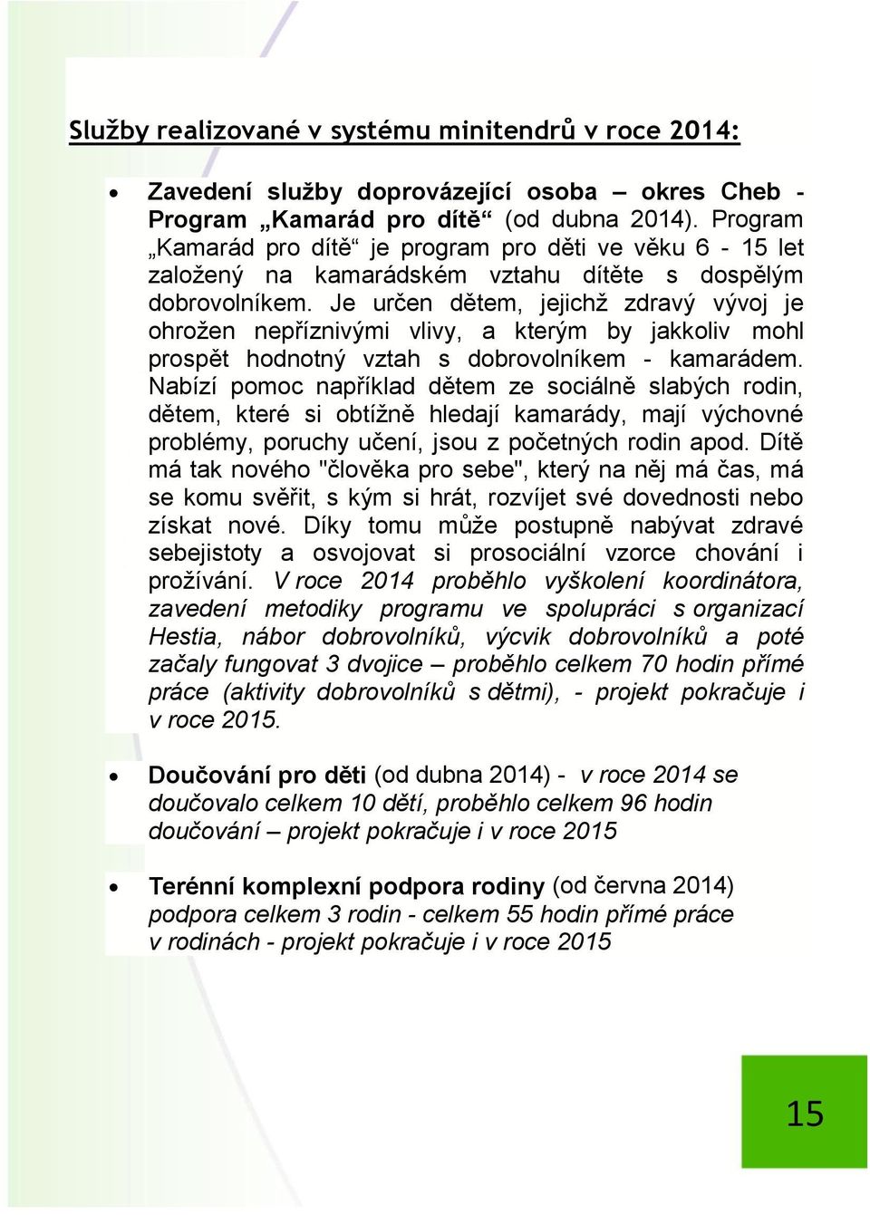 Je určen dětem, jejichž zdravý vývoj je ohrožen nepříznivými vlivy, a kterým by jakkoliv mohl prospět hodnotný vztah s dobrovolníkem - kamarádem.