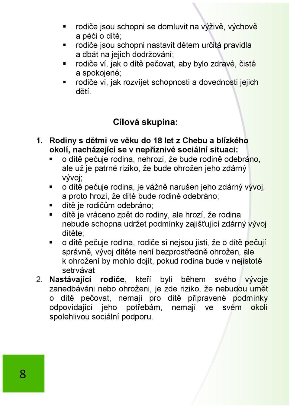 Rodiny s dětmi ve věku do 18 let z Chebu a blízkého okolí, nacházející se v nepříznivé sociální situaci: o dítě pečuje rodina, nehrozí, že bude rodině odebráno, ale už je patrné riziko, že bude