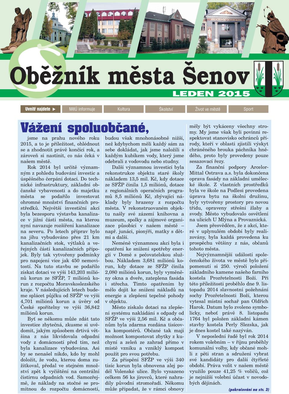 Do technické infrastruktury, základní obèanské vybavenosti a do majetku mìsta se podaøilo investovat ohromné mno ství finanèních prostøedkù.