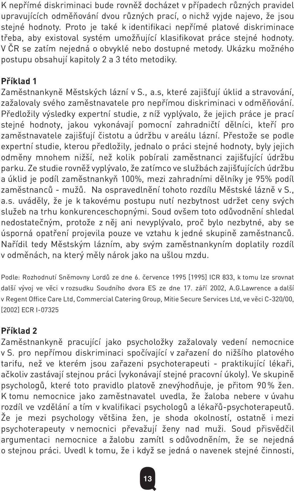 Ukázku možného postupu obsahují kapitoly 2 a 3 této metodiky. Příklad 1 Zaměstnankyně Městských lázní v S., a.