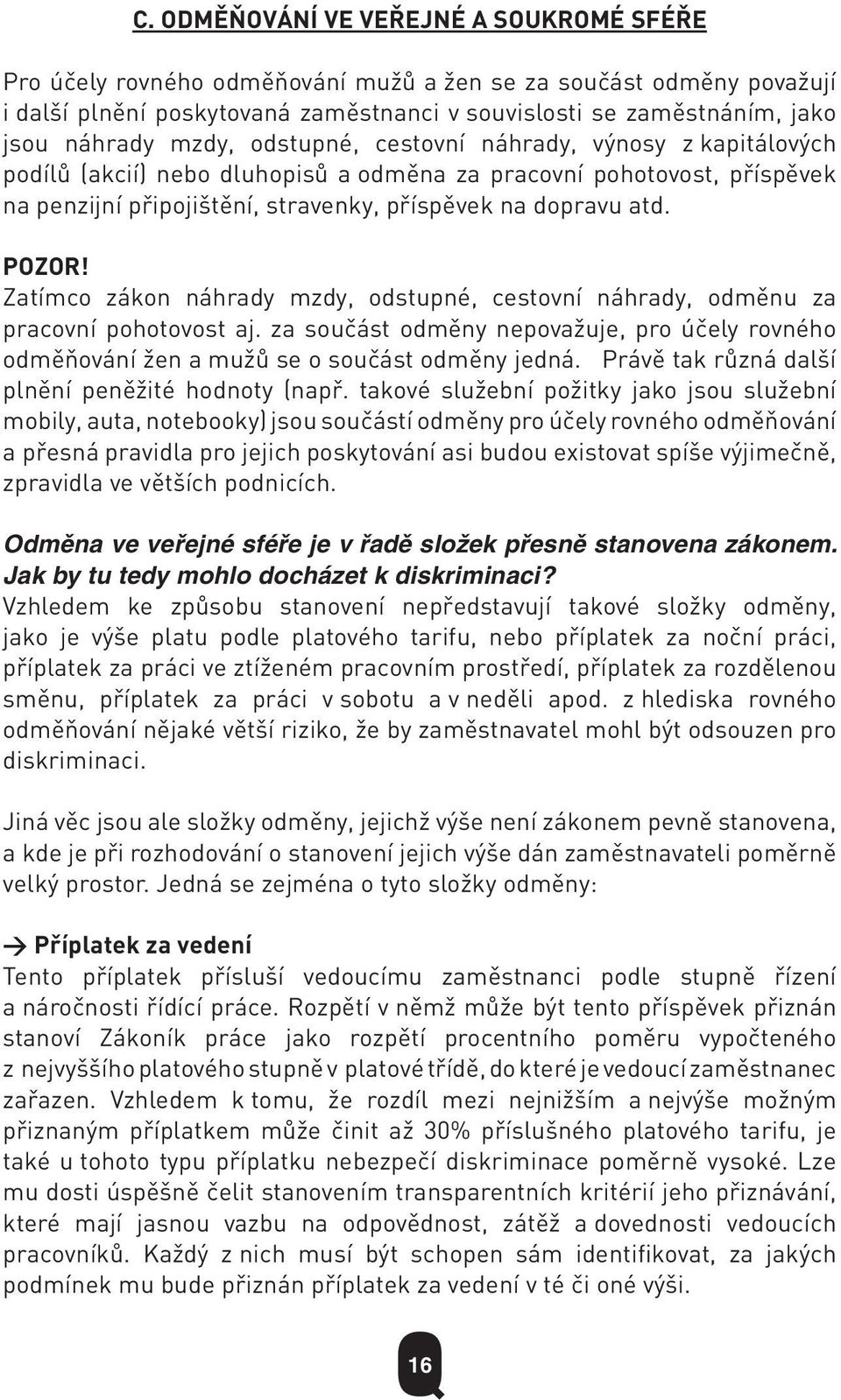 Zatímco zákon náhrady mzdy, odstupné, cestovní náhrady, odměnu za pracovní pohotovost aj. za součást odměny nepovažuje, pro účely rovného odměňování žen a mužů se o součást odměny jedná.