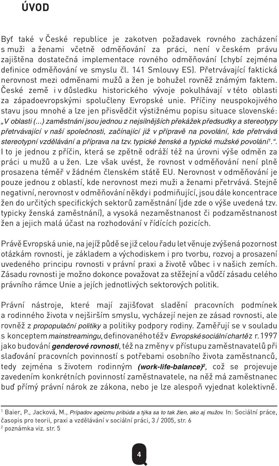 České země i v důsledku historického vývoje pokulhávají v této oblasti za západoevropskými spolučleny Evropské unie.