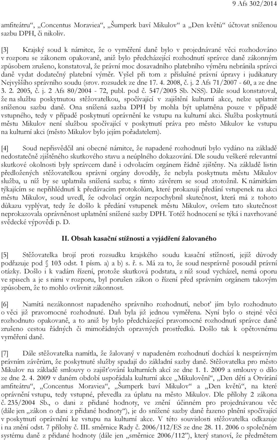 konstatoval, že právní moc dosavadního platebního výměru nebránila správci daně vydat dodatečný platební výměr. Vyšel při tom z příslušné právní úpravy i judikatury Nejvyššího správního soudu (srov.