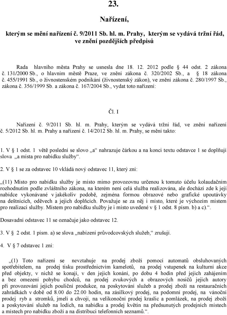 67/004 Sb., vydat toto nařízení: Čl. I Nařízení č. 9/0 Sb. hl. m. Prahy, kterým se vydává tržní řád, ve znění nařízení č. 5/0 Sb. hl. m. Prahy a nařízení č. 4/0 Sb. hl. m. Prahy, se mění takto:.