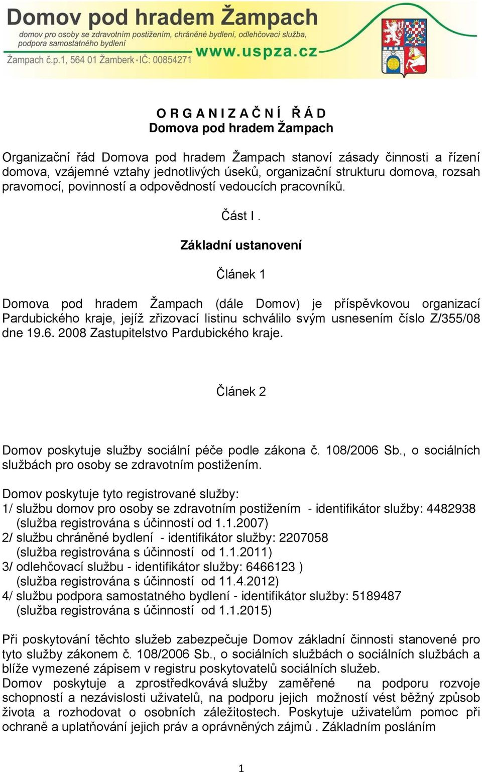 Základní ustanovení Článek 1 Domova pod hradem Žampach (dále Domov) je příspěvkovou organizací Pardubického kraje, jejíž zřizovací listinu schválilo svým usnesením číslo Z/355/08 dne 19.6.