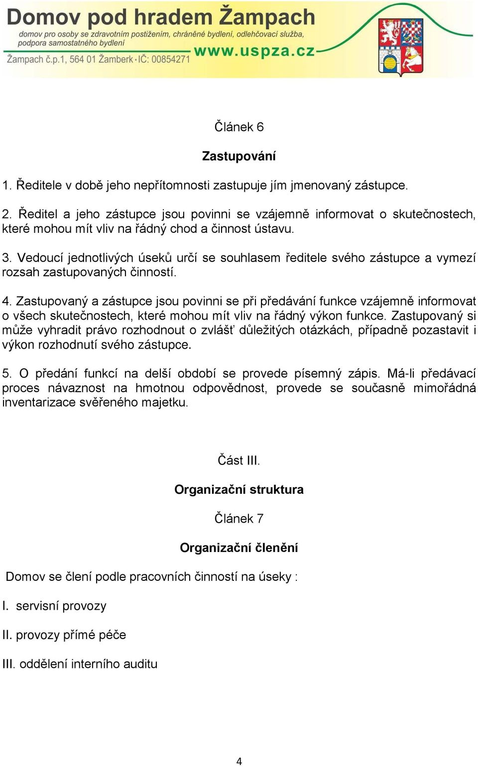 Vedoucí jednotlivých úseků určí se souhlasem ředitele svého zástupce a vymezí rozsah zastupovaných činností. 4.