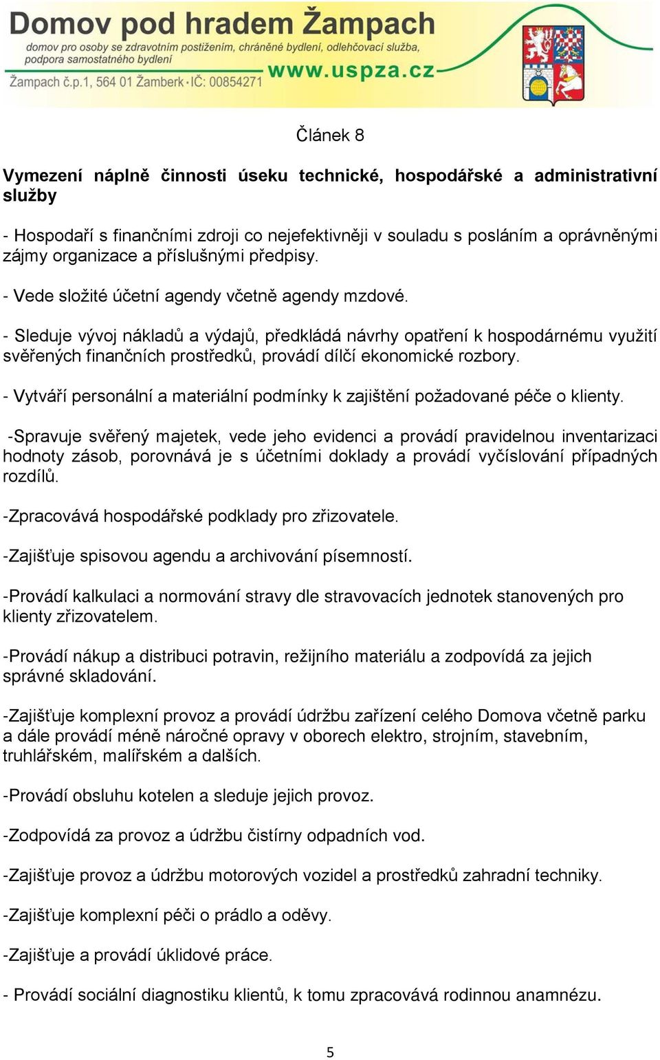 - Sleduje vývoj nákladů a výdajů, předkládá návrhy opatření k hospodárnému využití svěřených finančních prostředků, provádí dílčí ekonomické rozbory.