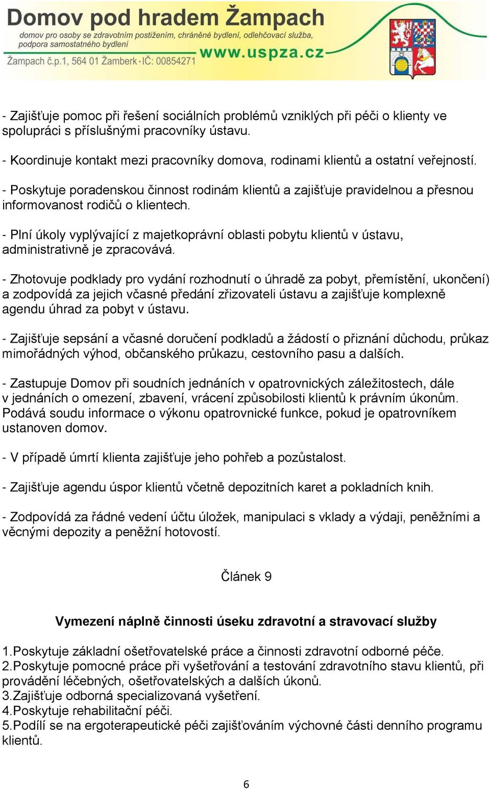 - Plní úkoly vyplývající z majetkoprávní oblasti pobytu klientů v ústavu, administrativně je zpracovává.