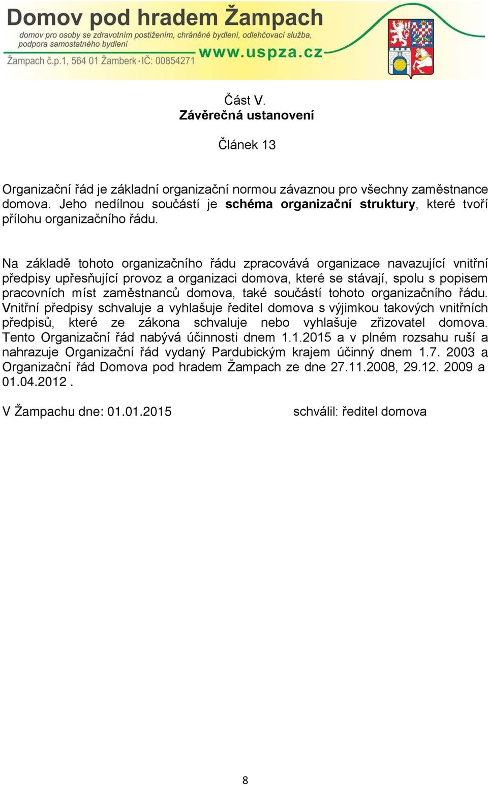 Na základě tohoto organizačního řádu zpracovává organizace navazující vnitřní předpisy upřesňující provoz a organizaci domova, které se stávají, spolu s popisem pracovních míst zaměstnanců domova,