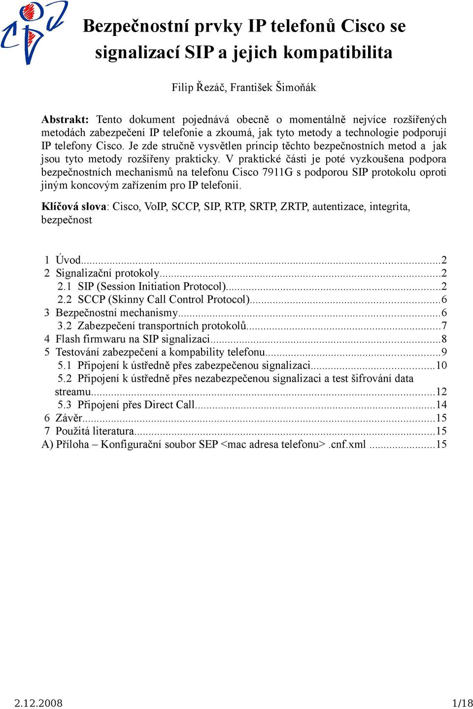 V praktické části je poté vyzkoušena podpora bezpečnostních mechanismů na telefonu Cisco 7911G s podporou SIP protokolu oproti jiným koncovým zařízením pro IP telefonii.