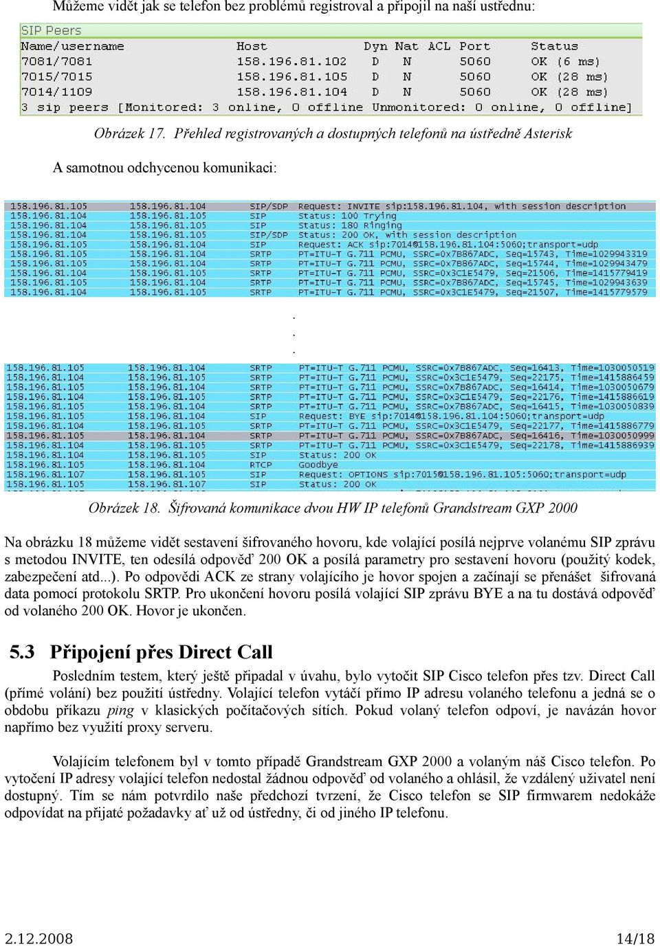 Šifrovaná komunikace dvou HW IP telefonů Grandstream GXP 2000 Na obrázku 18 můžeme vidět sestavení šifrovaného hovoru, kde volající posílá nejprve volanému SIP zprávu s metodou INVITE, ten odesílá