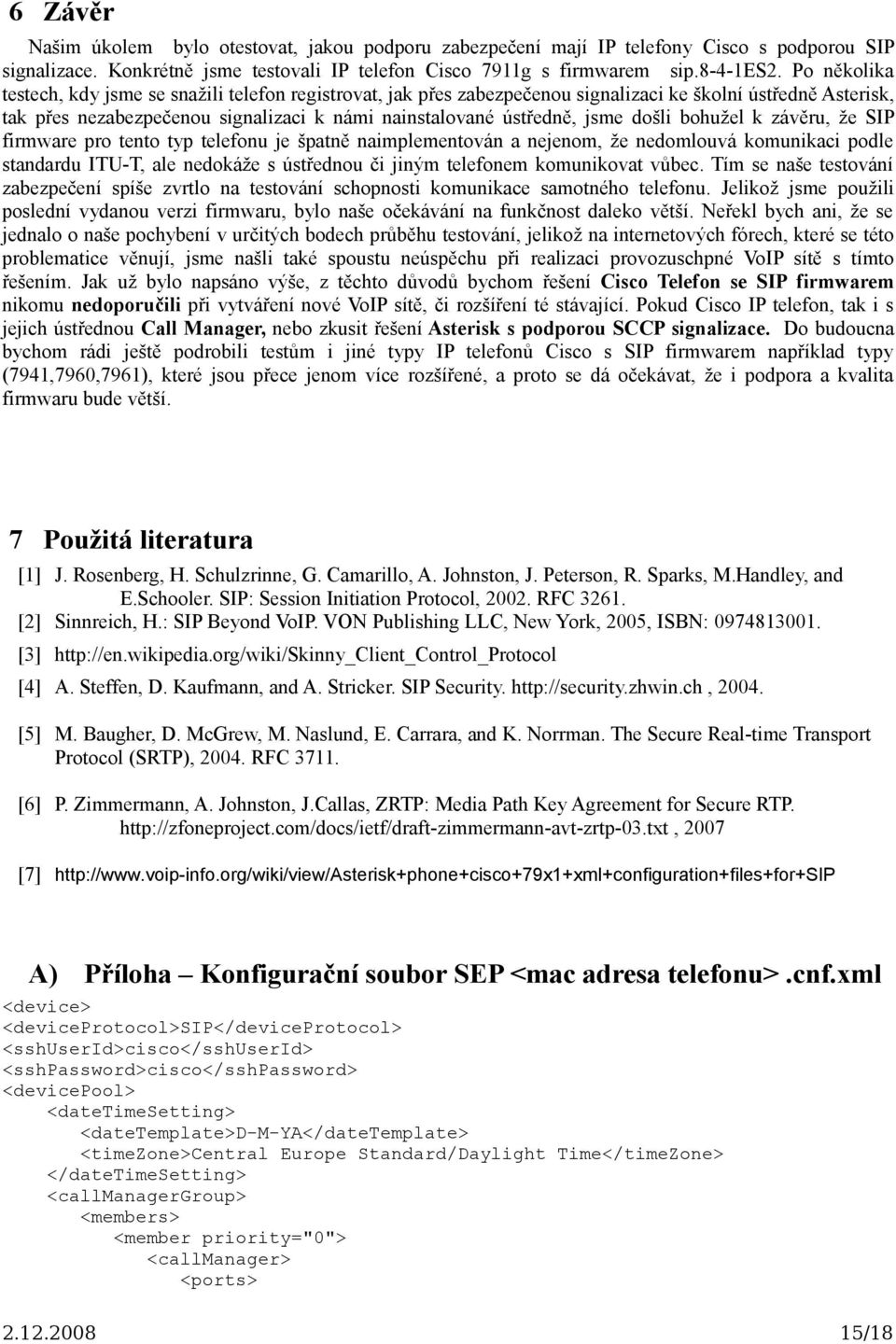 došli bohužel k závěru, že SIP firmware pro tento typ telefonu je špatně naimplementován a nejenom, že nedomlouvá komunikaci podle standardu ITU-T, ale nedokáže s ústřednou či jiným telefonem