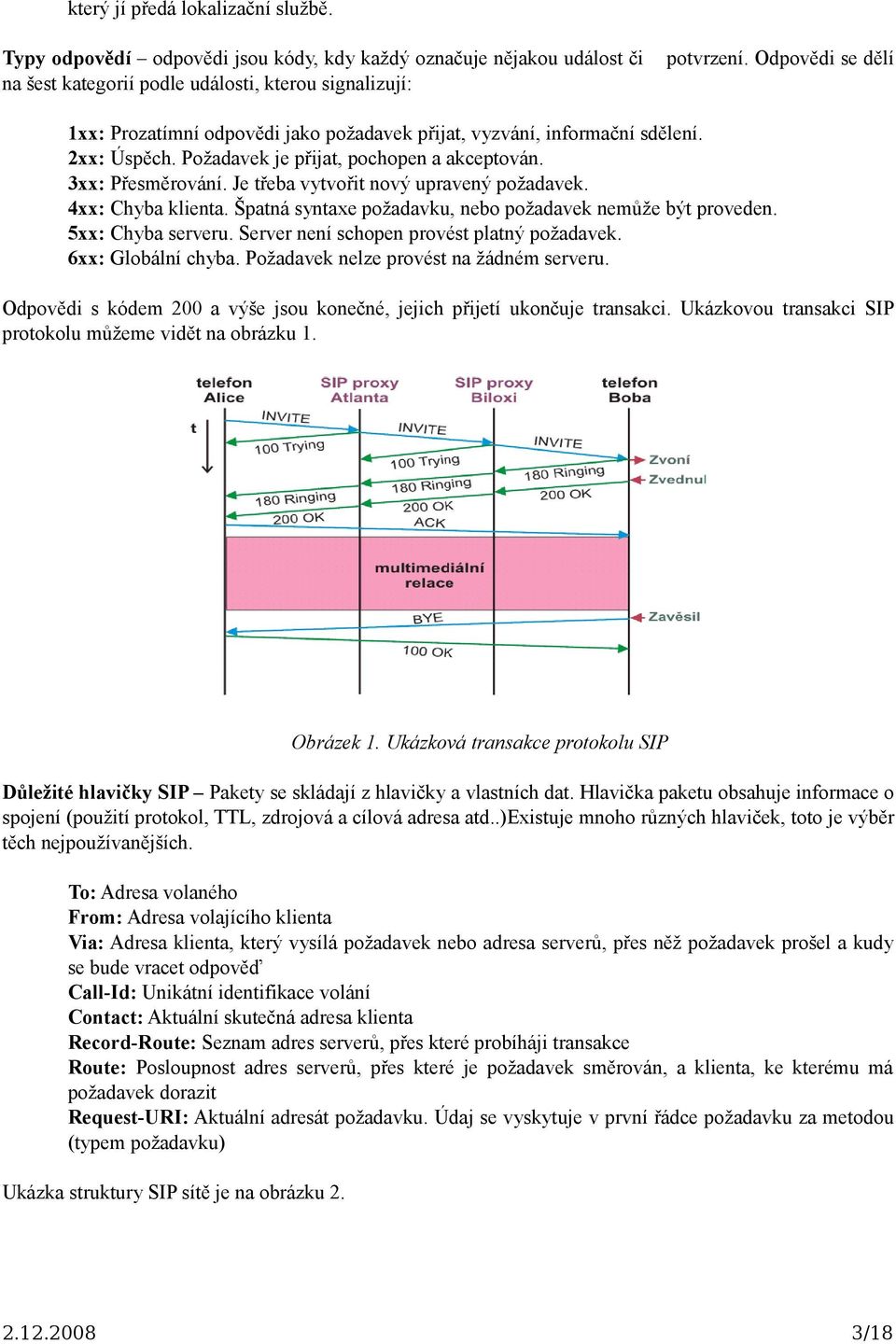 Je třeba vytvořit nový upravený požadavek. 4xx: Chyba klienta. Špatná syntaxe požadavku, nebo požadavek nemůže být proveden. 5xx: Chyba serveru. Server není schopen provést platný požadavek.