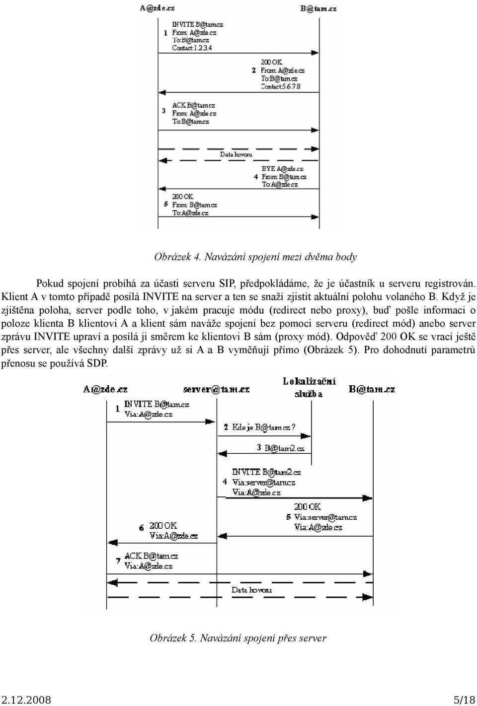 Když je zjištěna poloha, server podle toho, v jakém pracuje módu (redirect nebo proxy), buď pošle informaci o poloze klienta B klientovi A a klient sám naváže spojení bez pomoci