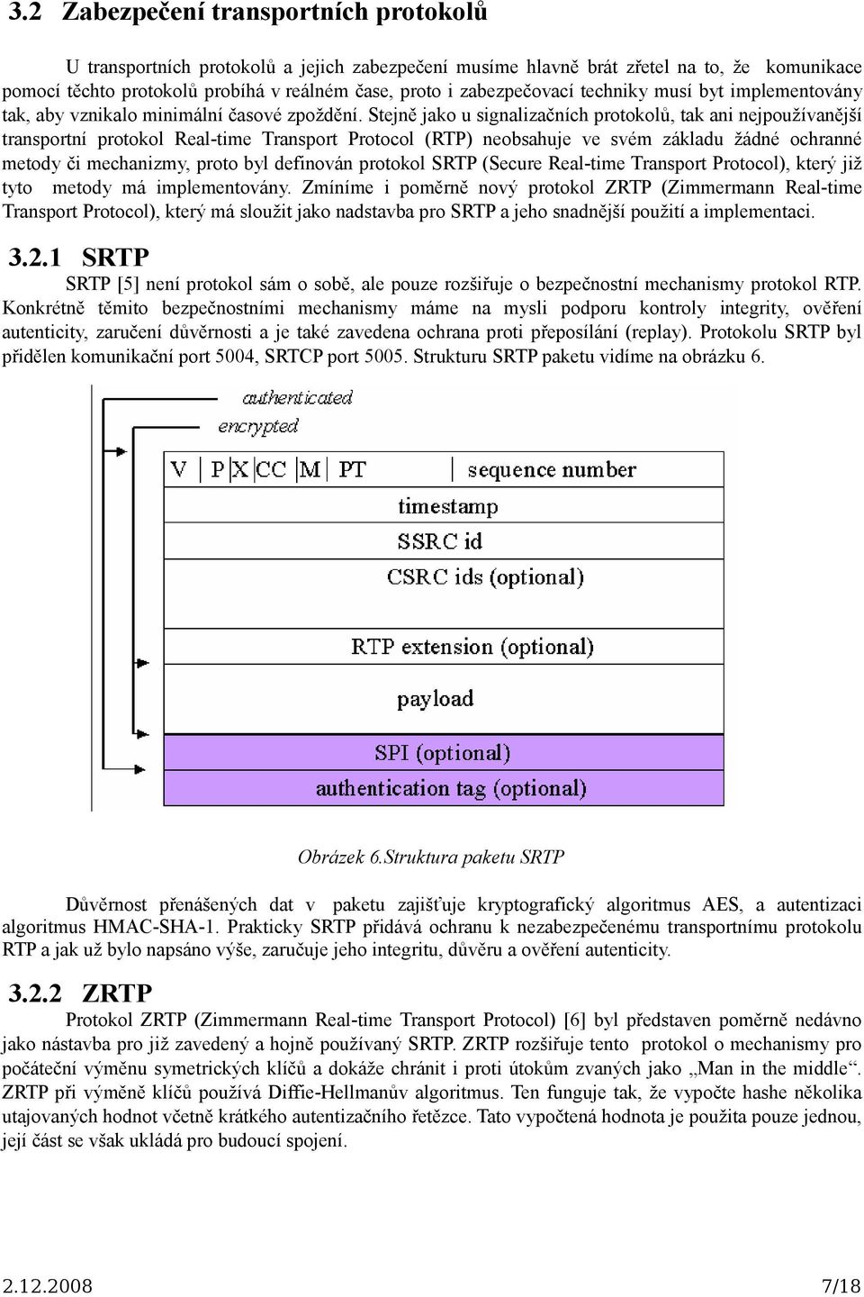 Stejně jako u signalizačních protokolů, tak ani nejpoužívanější transportní protokol Real-time Transport Protocol (RTP) neobsahuje ve svém základu žádné ochranné metody či mechanizmy, proto byl