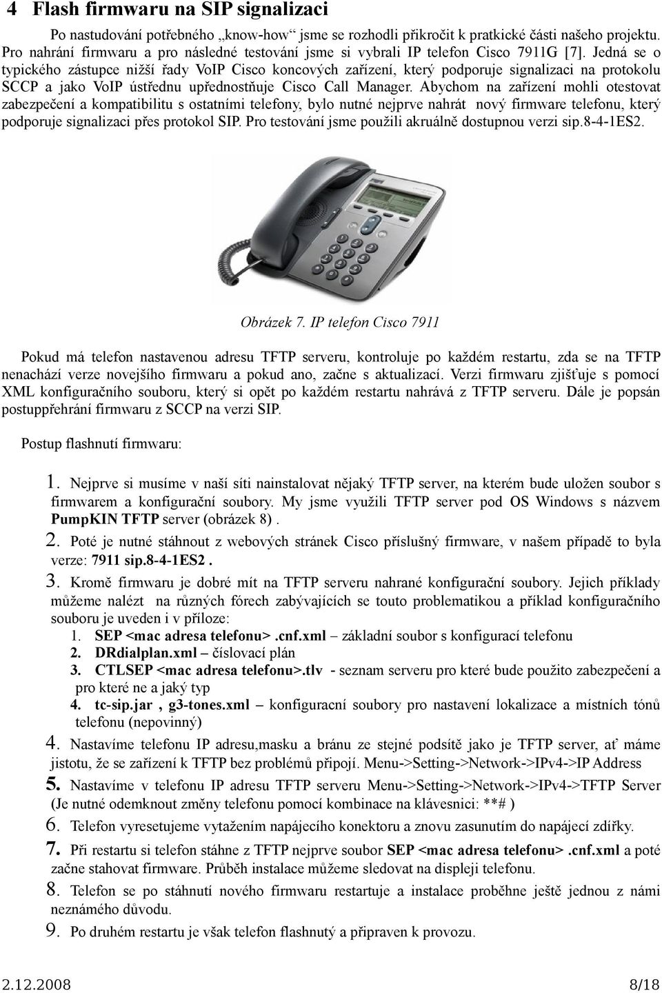 Jedná se o typického zástupce nižší řady VoIP Cisco koncových zařízení, který podporuje signalizaci na protokolu SCCP a jako VoIP ústřednu upřednostňuje Cisco Call Manager.