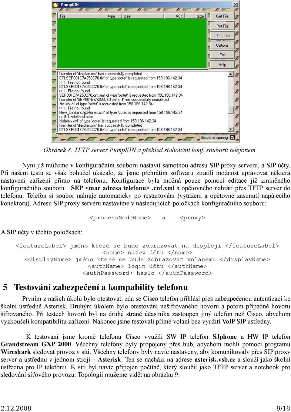 Konfigurace byla možná pouze pomocí editace již zmíněného konfiguračního souboru SEP <mac adresa telefonu>.cnf.xml.a opětovného nahrátí přes TFTP server do telefonu.