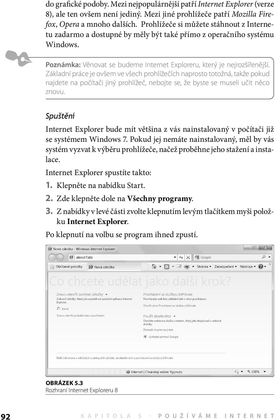 Základní práce je ovšem ve všech prohlížečích naprosto totožná, takže pokud najdete na počítači jiný prohlížeč, nebojte se, že byste se museli učit něco znovu.