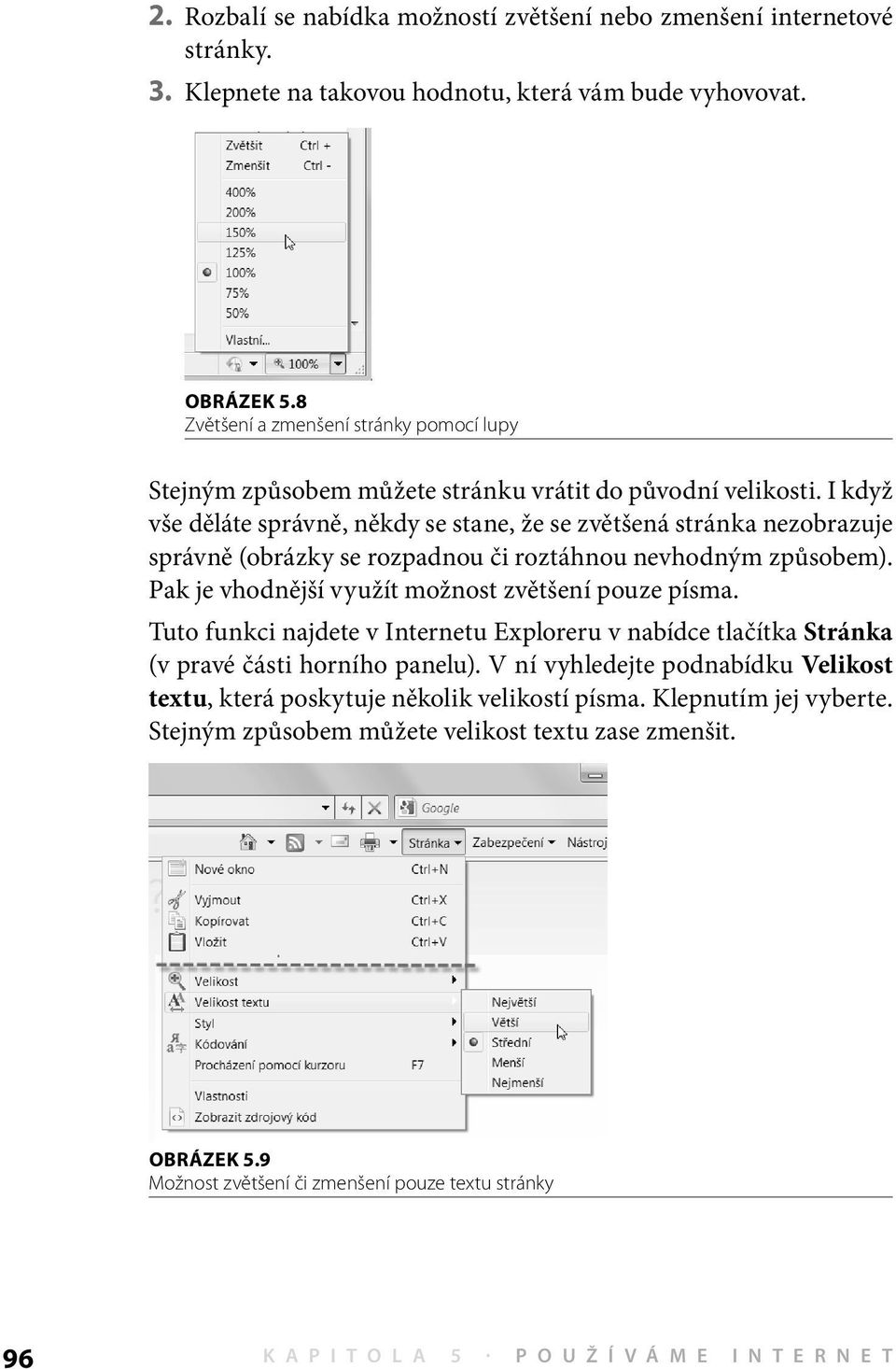 I když vše děláte správně, někdy se stane, že se zvětšená stránka nezobrazuje správně (obrázky se rozpadnou či roztáhnou nevhodným způsobem). Pak je vhodnější využít možnost zvětšení pouze písma.