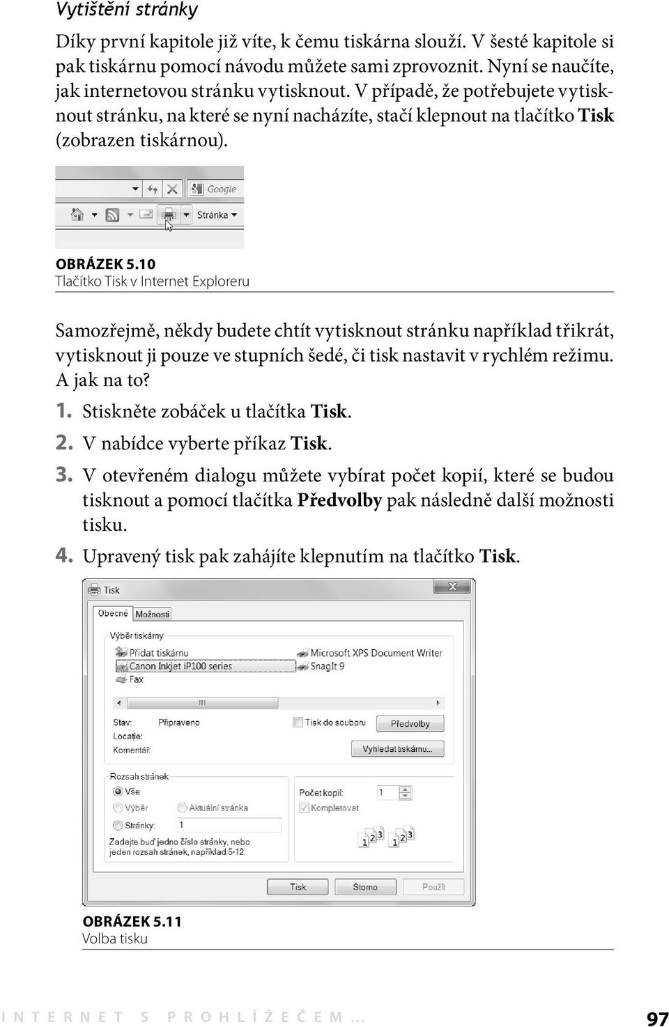 10 Tlačítko Tisk v Internet Exploreru Samozřejmě, někdy budete chtít vytisknout stránku například třikrát, vytisknout ji pouze ve stupních šedé, či tisk nastavit v rychlém režimu. A jak na to? 1.