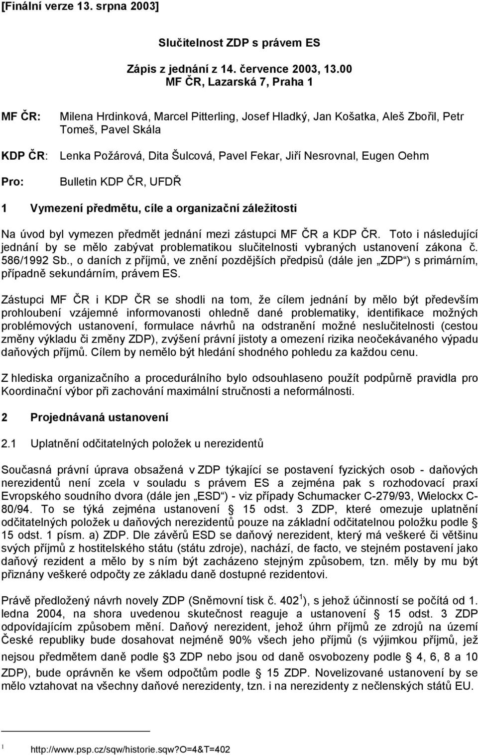 Nesrovnal, Eugen Oehm Bulletin KDP ČR, UFDŘ 1 Vymezení předmětu, cíle a organizační záležitosti Na úvod byl vymezen předmět jednání mezi zástupci MF ČR a KDP ČR.